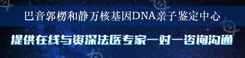 巴音郭楞和静万核基因DNA亲子鉴定中心